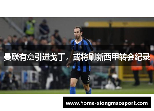 曼联有意引进戈丁，或将刷新西甲转会纪录