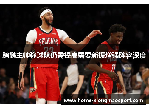 鹈鹕主帅称球队仍需提高需要新援增强阵容深度
